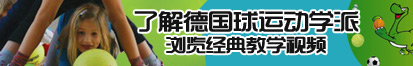 草屄啊啊啊啊啊啊了解德国球运动学派，浏览经典教学视频。